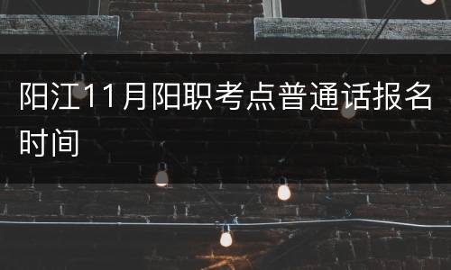 阳江11月阳职考点普通话报名时间