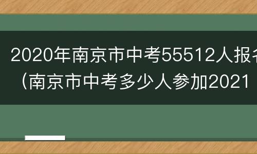 2020年南京市中考55512人报名（南京市中考多少人参加2021）