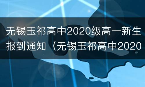 无锡玉祁高中2020级高一新生报到通知（无锡玉祁高中2020高考喜报）
