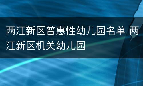 两江新区普惠性幼儿园名单 两江新区机关幼儿园