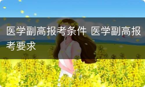 医学副高报考条件 医学副高报考要求