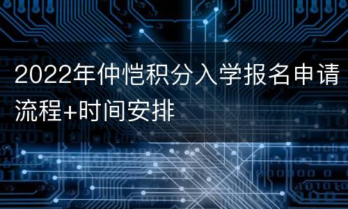 2022年仲恺积分入学报名申请流程+时间安排
