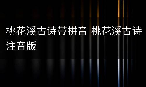 桃花溪古诗带拼音 桃花溪古诗注音版