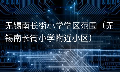 无锡南长街小学学区范围（无锡南长街小学附近小区）