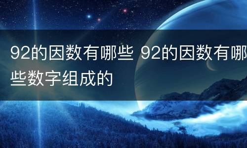 92的因数有哪些 92的因数有哪些数字组成的