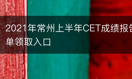 2021年常州上半年CET成绩报告单领取入口