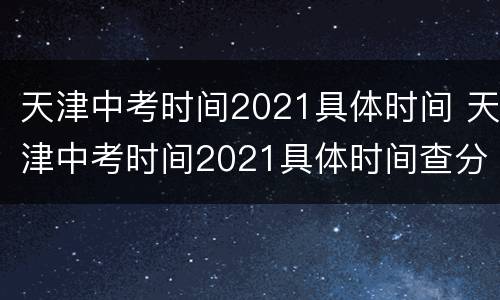 天津中考时间2021具体时间 天津中考时间2021具体时间查分