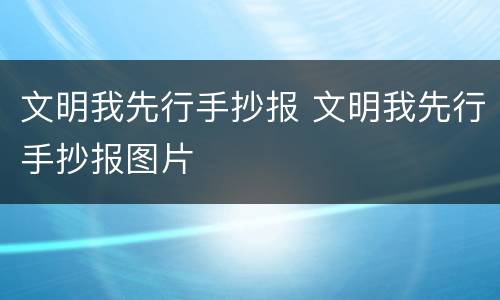 文明我先行手抄报 文明我先行手抄报图片