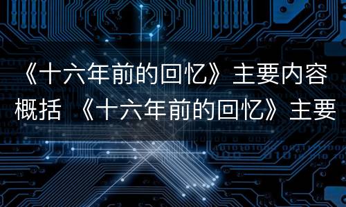 《十六年前的回忆》主要内容概括 《十六年前的回忆》主要内容概括50字