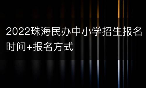 2022珠海民办中小学招生报名时间+报名方式