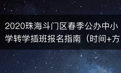 2020珠海斗门区春季公办中小学转学插班报名指南（时间+方式+材料）