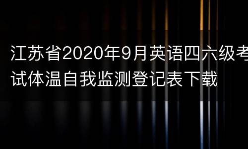江苏省2020年9月英语四六级考试体温自我监测登记表下载