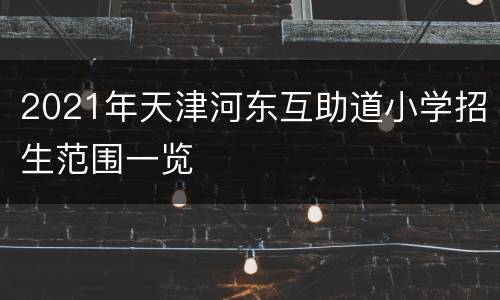 2021年天津河东互助道小学招生范围一览