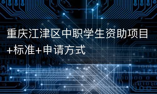 重庆江津区中职学生资助项目+标准+申请方式
