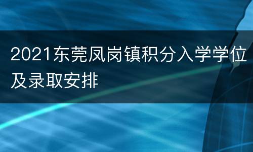 2021东莞凤岗镇积分入学学位及录取安排