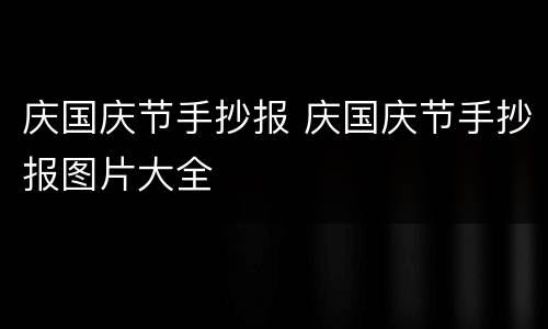 庆国庆节手抄报 庆国庆节手抄报图片大全