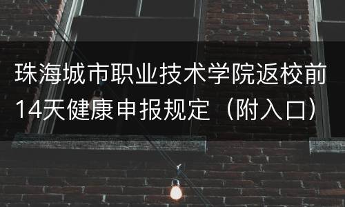 珠海城市职业技术学院返校前14天健康申报规定（附入口）