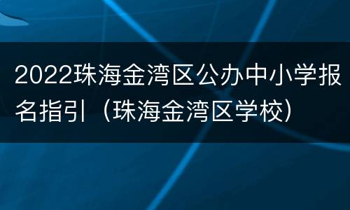 2022珠海金湾区公办中小学报名指引（珠海金湾区学校）