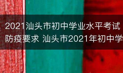 2021汕头市初中学业水平考试防疫要求 汕头市2021年初中学业水平考试