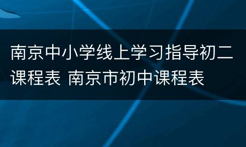 南京中小学线上学习指导初二课程表 南京市初中课程表