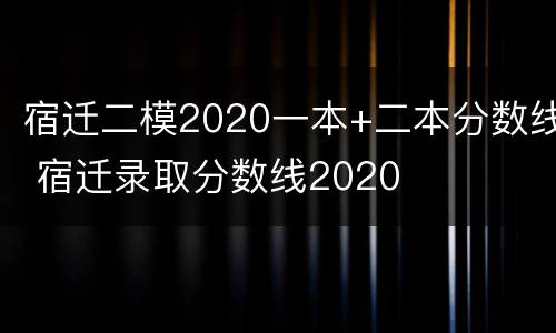 宿迁二模2020一本+二本分数线 宿迁录取分数线2020
