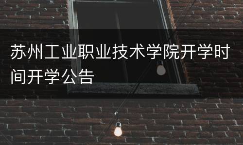 苏州工业职业技术学院开学时间开学公告