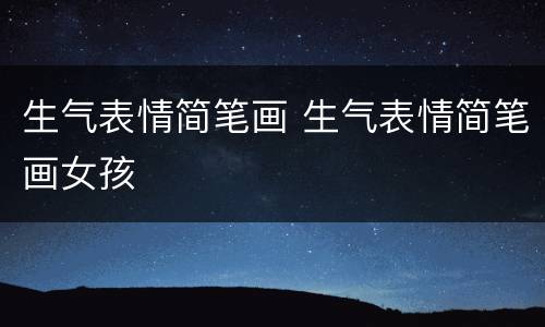 生气表情简笔画 生气表情简笔画女孩