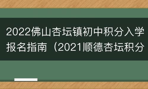 2022佛山杏坛镇初中积分入学报名指南（2021顺德杏坛积分入学查询）