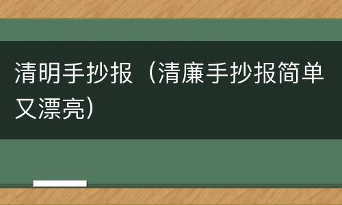 清明手抄报（清廉手抄报简单又漂亮）