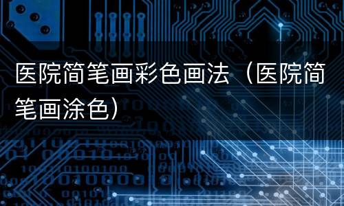 医院简笔画彩色画法（医院简笔画涂色）