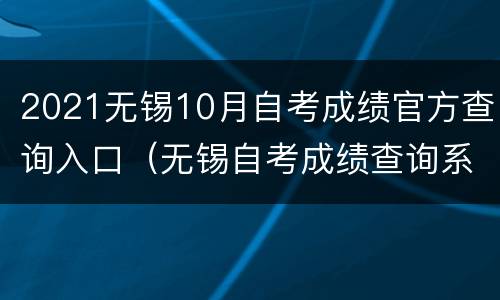 2021无锡10月自考成绩官方查询入口（无锡自考成绩查询系统入口）