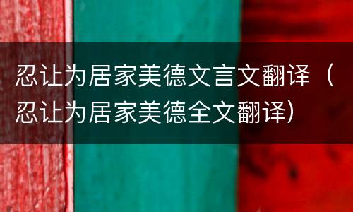 忍让为居家美德文言文翻译（忍让为居家美德全文翻译）