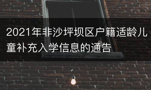 2021年非沙坪坝区户籍适龄儿童补充入学信息的通告