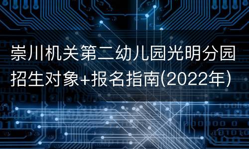 崇川机关第二幼儿园光明分园招生对象+报名指南(2022年)