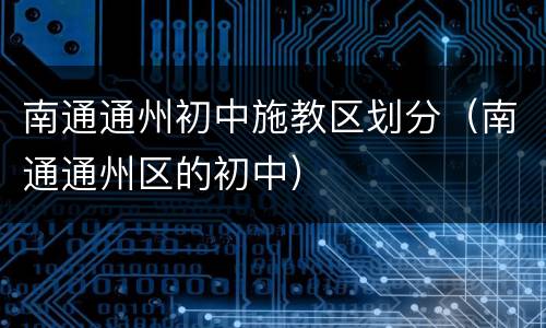 南通通州初中施教区划分（南通通州区的初中）