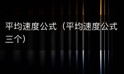 平均速度公式（平均速度公式三个）