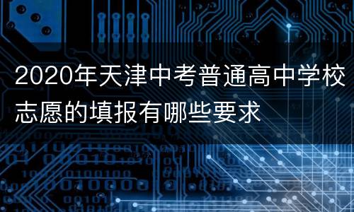 2020年天津中考普通高中学校志愿的填报有哪些要求