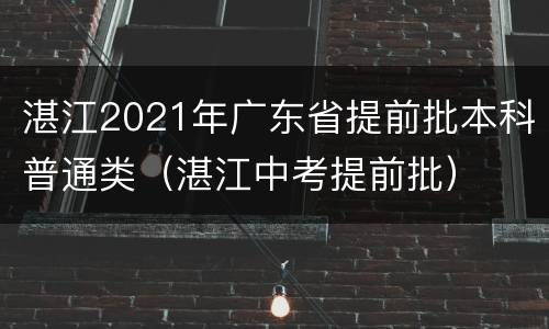 湛江2021年广东省提前批本科普通类（湛江中考提前批）