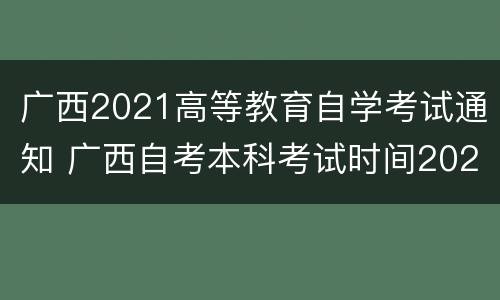 广西2021高等教育自学考试通知 广西自考本科考试时间2021年