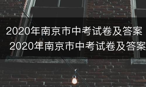 2020年南京市中考试卷及答案 2020年南京市中考试卷及答案详解
