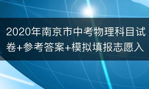 2020年南京市中考物理科目试卷+参考答案+模拟填报志愿入口