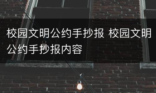 校园文明公约手抄报 校园文明公约手抄报内容