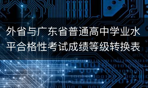 外省与广东省普通高中学业水平合格性考试成绩等级转换表