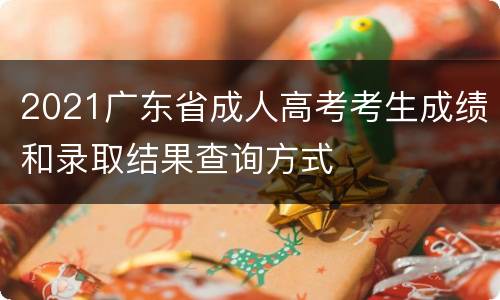 2021广东省成人高考考生成绩和录取结果查询方式