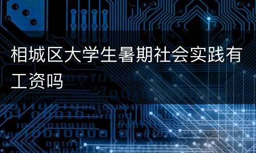 相城区大学生暑期社会实践有工资吗