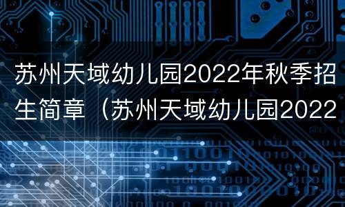 苏州天域幼儿园2022年秋季招生简章（苏州天域幼儿园2022年秋季招生简章视频）