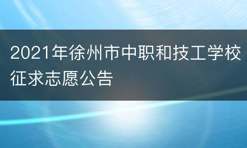 2021年徐州市中职和技工学校征求志愿公告