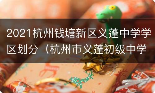 2021杭州钱塘新区义蓬中学学区划分（杭州市义蓬初级中学）