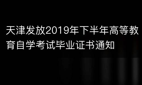 天津发放2019年下半年高等教育自学考试毕业证书通知