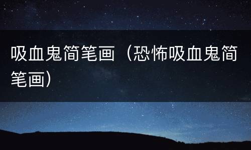 吸血鬼简笔画（恐怖吸血鬼简笔画）